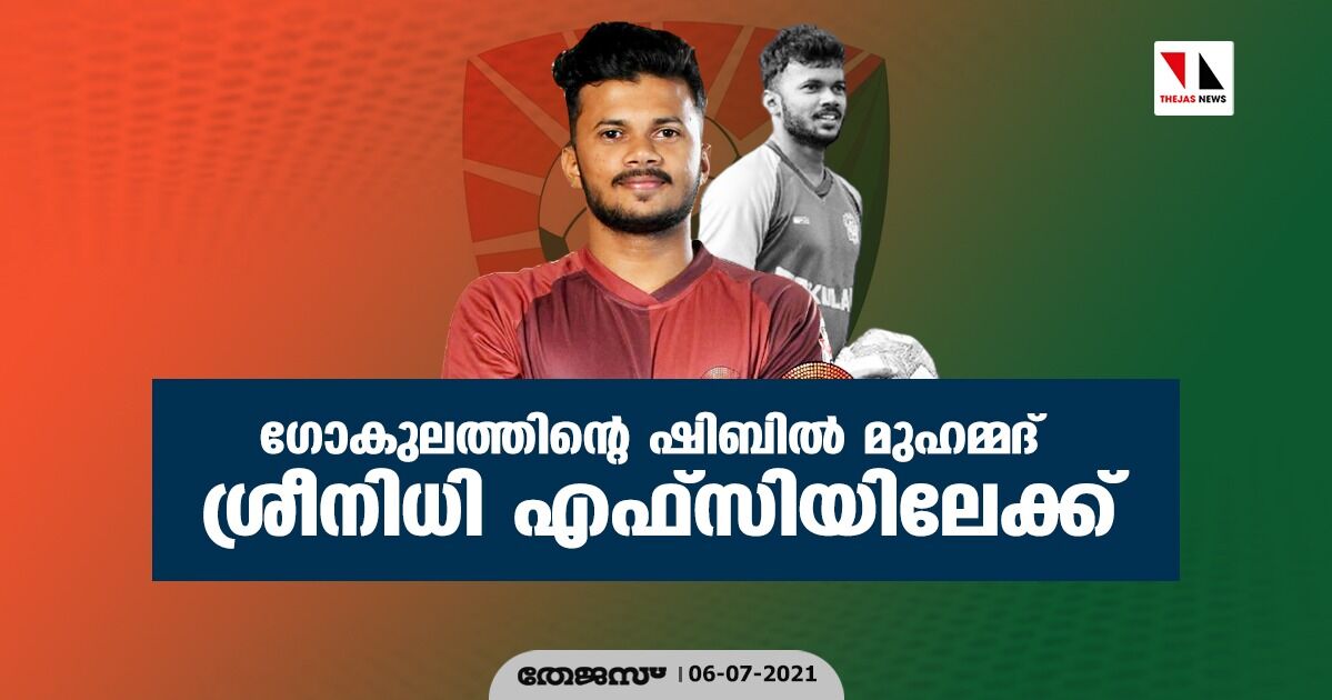 ഗോകുലത്തിന്റെ ഷിബില്‍ മുഹമ്മദ് ശ്രീനിധി എഫ്സിയിലേക്ക്