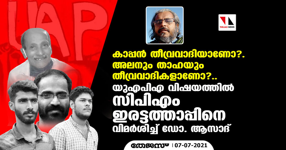 സിദ്ദീഖ് കാപ്പന്‍, അലന്‍, താഹ, ഇബ്രാഹിം:  യുഎപിഎ വിഷയത്തില്‍ സിപിഎം ഇരട്ടത്താപ്പിനെ വിമര്‍ശിച്ച് ഡോ. ആസാദ്