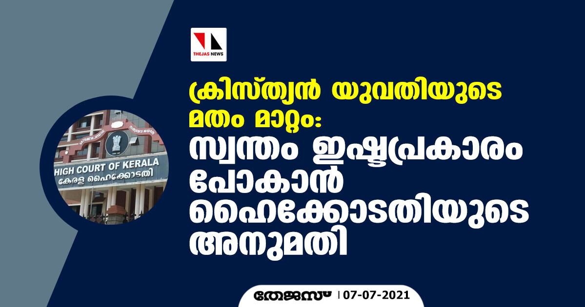 ക്രിസ്ത്യന്‍ യുവതിയുടെ മതം മാറ്റം; സ്വന്തം ഇഷ്ടപ്രകാരം പോകാന്‍ ഹൈക്കോടതിയുടെ അനുമതി