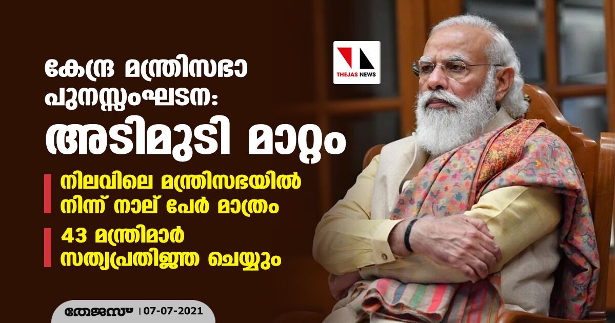 കേന്ദ്ര മന്ത്രിസഭാ പുനസ്സംഘടന: അടിമുടി മാറ്റം; നിലവിലെ മന്ത്രിസഭയില്‍ നിന്ന് നാല് പേര്‍ മാത്രം    -43 മന്ത്രിമാര്‍ സത്യപ്രതിജ്ഞ ചെയ്യും