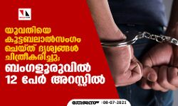 യുവതിയെ കൂട്ടബലാല്‍സംഗം ചെയ്ത് ദൃശ്യങ്ങള്‍ ചിത്രീകരിച്ചു; ബംഗളൂരുവില്‍ 12 പേര്‍ അറസ്റ്റില്‍