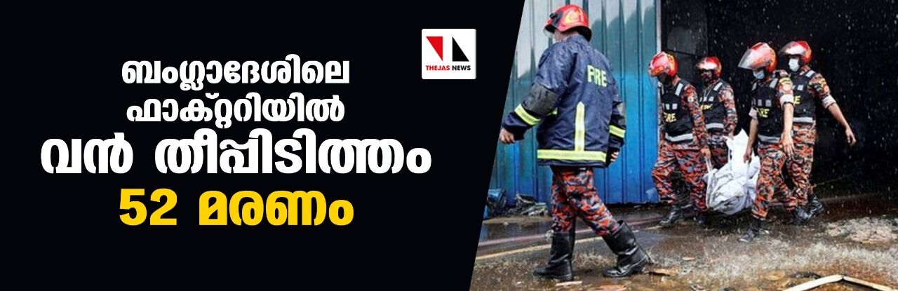 ബംഗ്ലാദേശിലെ ഫാക്റ്ററിയില് വന് തീപ്പിടിത്തം; 52 മരണം ബംഗ്ലാദേശിലെ ഫാക്റ്ററിയില് വന് തീപ്പിടിത്തം; 52 മരണം