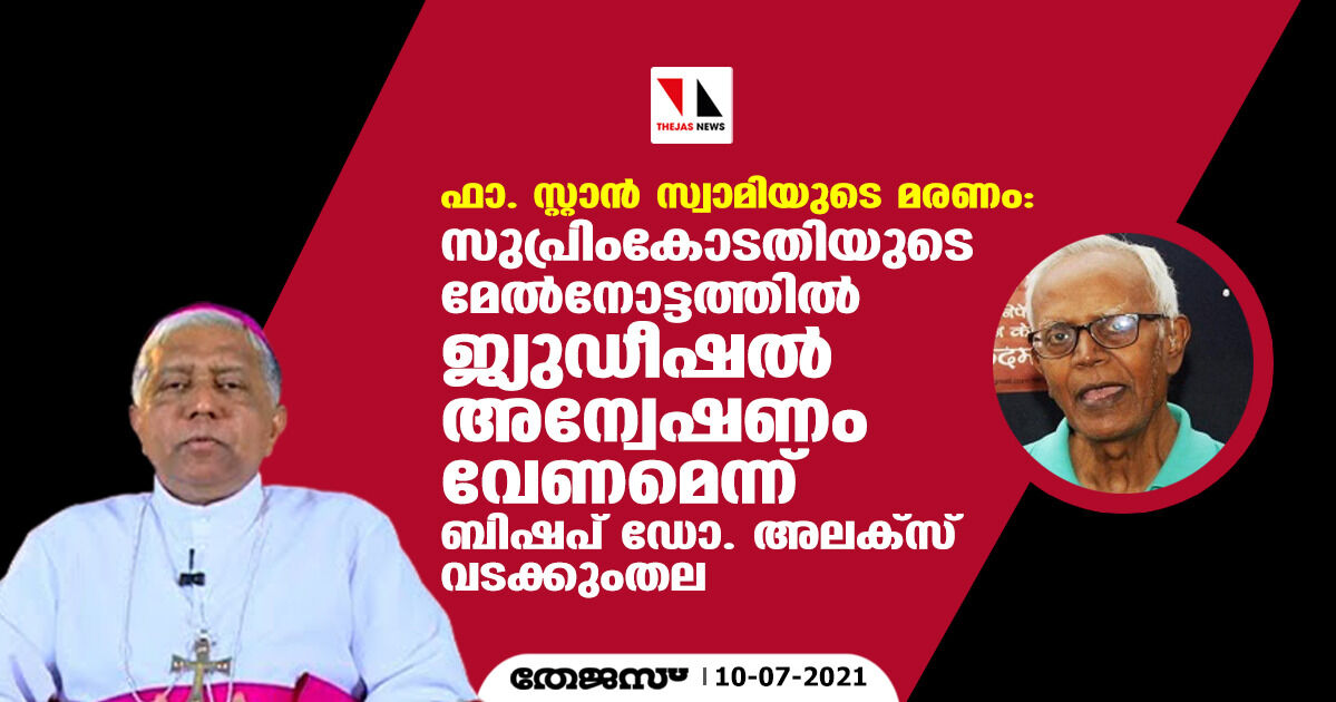 ഫാ.സ്റ്റാന്‍ സ്വാമിയുടെ മരണം: സുപ്രീം കോടതിയുടെ മേല്‍നോട്ടത്തില്‍ ജ്യുഡീഷല്‍ അന്വേഷണം വേണമെന്ന് ബിഷപ്പ് ഡോ. അലക്‌സ് വടക്കുംതല