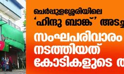ചെര്‍പ്പുളശ്ശേരിയിലെ ഹിന്ദു ബാങ്ക് അടച്ചുപൂട്ടി; സംഘപരിവാരം നടത്തിയത് കോടികളുടെ തട്ടിപ്പ്