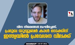 വിസ നിയമങ്ങള്‍ ലംഘിച്ചെന്ന്; പ്രമുഖ യൂട്യൂബര്‍ കാള്‍ റോക്കിന് ഇന്ത്യയില്‍ പ്രവേശന വിലക്ക്