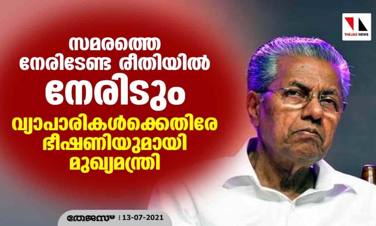 സമരത്തെ നേരിടേണ്ട രീതിയില് നേരിടും: വ്യാപാരികള്ക്കെതിരേ ഭീഷണിയുമായി മുഖ്യമന്ത്രി സമരത്തെ നേരിടേണ്ട രീതിയില് നേരിടും: വ്യാപാരികള്ക്കെതിരേ ഭീഷണിയുമായി മുഖ്യമന്ത്രി