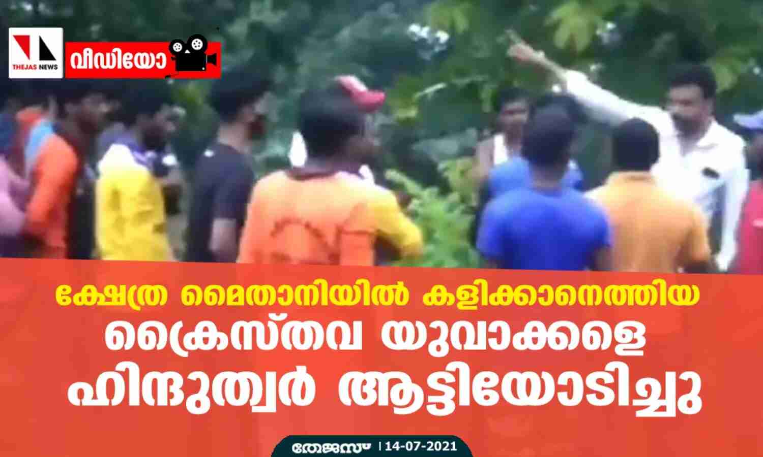 ക്ഷേത്ര മൈതാനിയില് കളിക്കാനെത്തിയ ക്രൈസ്തവ യുവാക്കളെ ഹിന്ദുത്വര് ആട്ടിയോടിച്ചു (വീഡിയോ) ക്ഷേത്ര മൈതാനിയില് കളിക്കാനെത്തിയ ക്രൈസ്തവ യുവാക്കളെ ഹിന്ദുത്വര് ആട്ടിയോടിച്ചു (വീഡിയോ)