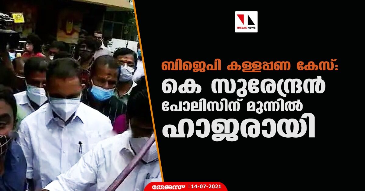 ബിജെപി കള്ളപ്പണ കേസ്:  കെ സുരേന്ദ്രന്‍ പോലിസിന് മുന്നില്‍ ഹാജരായി