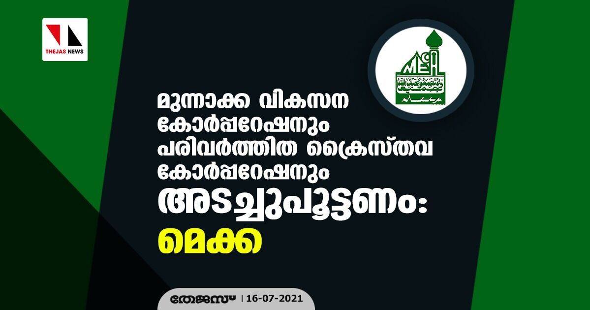 മുന്നാക്ക വികസന കോര്‍പ്പറേഷനും പരിവര്‍ത്തിത ക്രൈസ്തവ കോര്‍പ്പറേഷനും അടച്ചുപൂട്ടണം: മെക്ക