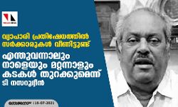 വ്യാപാരി പ്രതിഷേധത്തിൽ സർക്കാരുകൾ വീണിട്ടുണ്ട്; എന്തുവന്നാലും നാളെയും മറ്റന്നാളും കടകള് തുറക്കുമെന്ന് ടി നസറുദ്ദീൻ വ്യാപാരി പ്രതിഷേധത്തിൽ സർക്കാരുകൾ വീണിട്ടുണ്ട്; എന്തുവന്നാലും നാളെയും മറ്റന്നാളും കടകള് തുറക്കുമെന്ന് ടി നസറുദ്ദീൻ