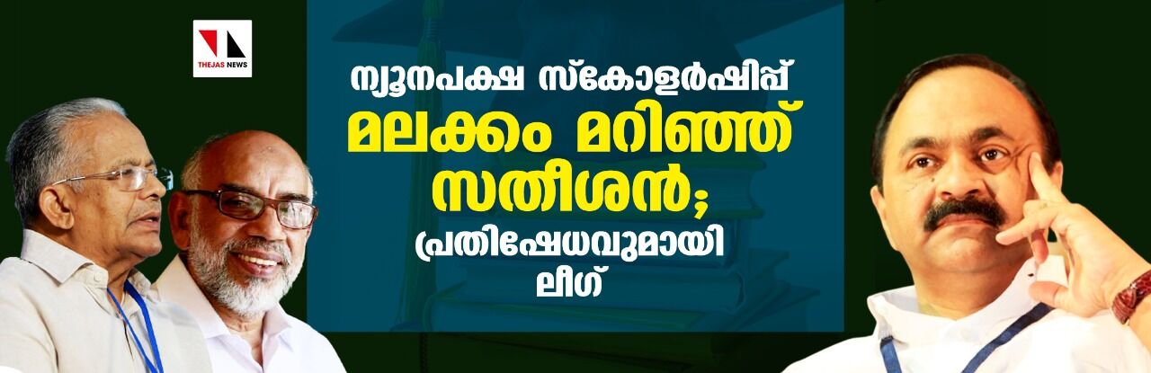 ന്യൂനപക്ഷ സ്‌കോളര്‍ഷിപ്പ്: മലക്കം മറിഞ്ഞ് സതീശന്‍; പ്രതിഷേധവുമായി ലീഗ്