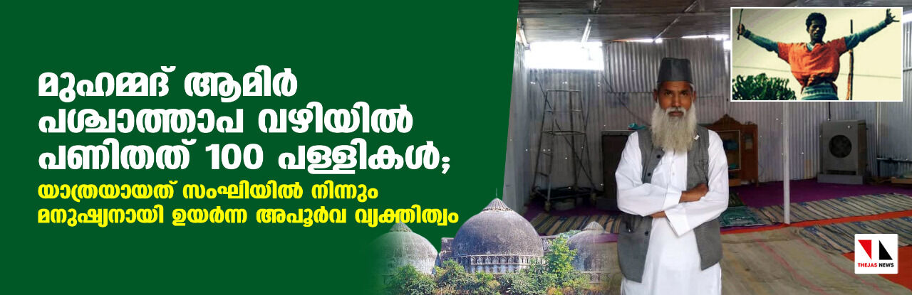 മുഹമ്മദ് ആമിര്‍ പശ്ചാത്താപ വഴിയില്‍ പണിതത് 100 പള്ളികള്‍; യാത്രയായത് സംഘിയില്‍ നിന്നും മനുഷ്യനായി ഉയര്‍ന്ന അപൂര്‍വ്വ വ്യക്തിത്വം