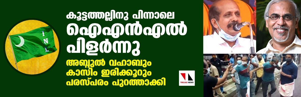 കൂട്ടത്തല്ലിനു പിന്നാലെ ഐഎന്‍എല്‍ പിളര്‍ന്നു;   അബ്ദുല്‍ വഹാബും കാസിം ഇരിക്കൂറും പരസ്പരം പുറത്താക്കി