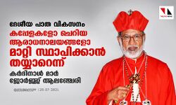 ദേശീയ പാത വികസനം: കപ്പേളകളോ ചെറിയ ആരാധനാലയങ്ങളോ മാറ്റി സ്ഥാപിക്കാന്‍ തയ്യാറെന്ന് കര്‍ദിനാള്‍ മാര്‍ ജോര്‍ജ്ജ് ആലഞ്ചേരി