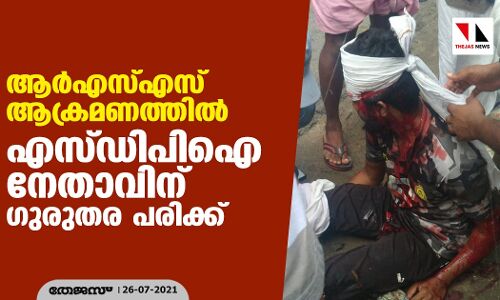 ആര്‍എസ്എസ് ആക്രമണത്തില്‍ എസ്ഡിപിഐ നേതാവിന് ഗുരുതര പരിക്ക്