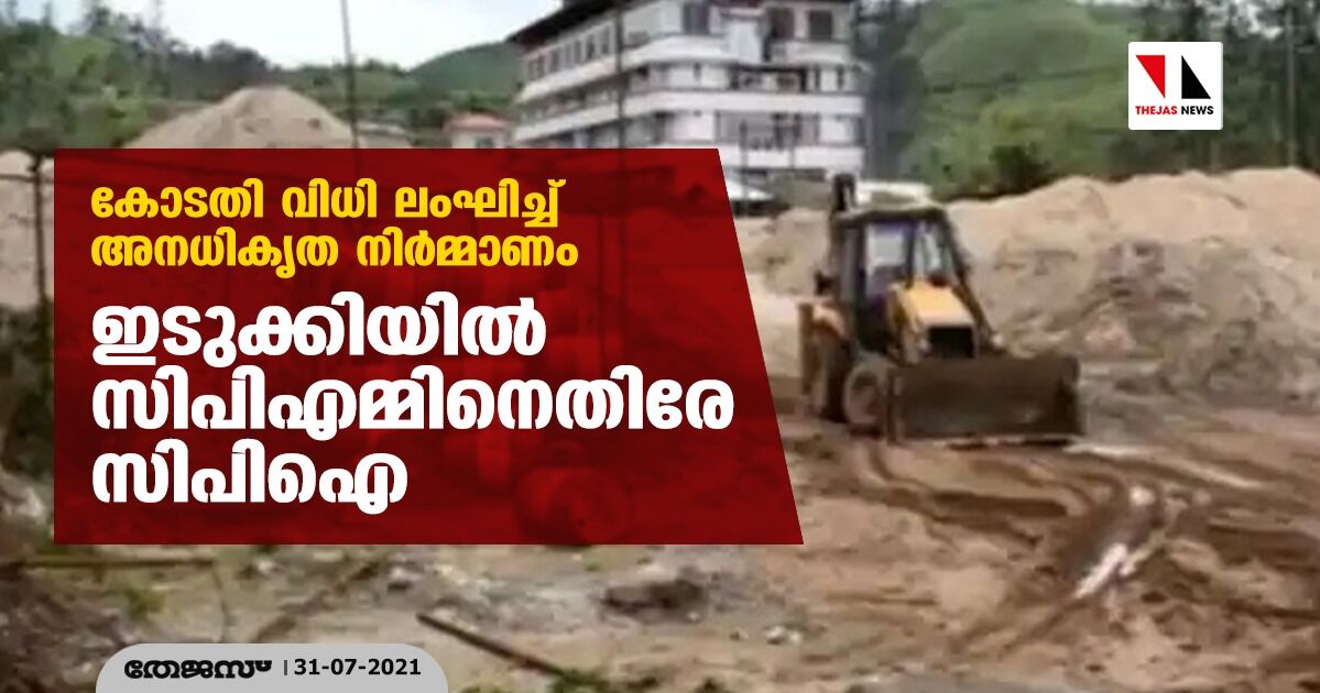 കോടതി വിധി ലംഘിച്ച് അനധികൃത നിര്മ്മാണം; ഇടുക്കിയില് സിപിഎമ്മിനെതിരേ സിപിഐ കോടതി വിധി ലംഘിച്ച് അനധികൃത നിര്മ്മാണം; ഇടുക്കിയില് സിപിഎമ്മിനെതിരേ സിപിഐ