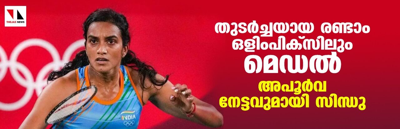 തുടര്ച്ചയായ രണ്ടാം ഒളിംപിക്സിലും മെഡല്; അപൂര്വ്വ നേട്ടവുമായി സിന്ധു തുടര്ച്ചയായ രണ്ടാം ഒളിംപിക്സിലും മെഡല്; അപൂര്വ്വ നേട്ടവുമായി സിന്ധു