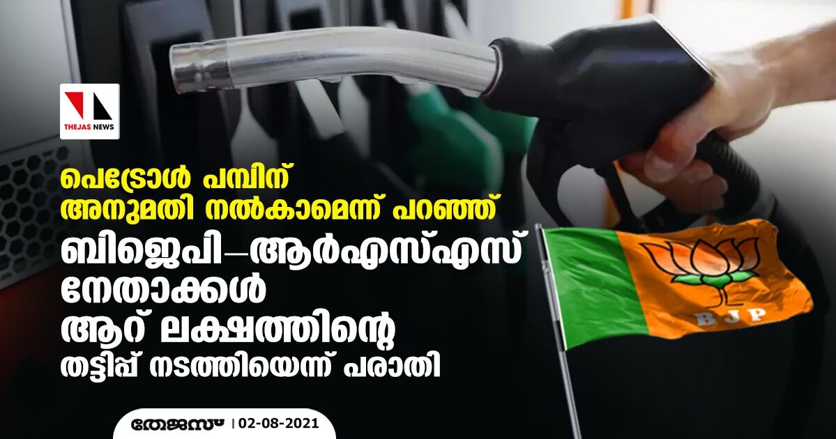 പെട്രോള്‍ പമ്പിന് അനുമതി നല്‍കാമെന്ന് പറഞ്ഞ് ബിജെപി- ആര്‍എസ്എസ് നേതാക്കള്‍ ആറ് ലക്ഷത്തിന്റെ തട്ടിപ്പ് നടത്തിയെന്ന് പരാതി