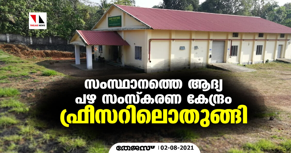 സംസ്ഥാനത്തെ ആദ്യ പഴ സംസ്‌കരണ കേന്ദ്രം ഫ്രീസറിലൊതുങ്ങുന്നു