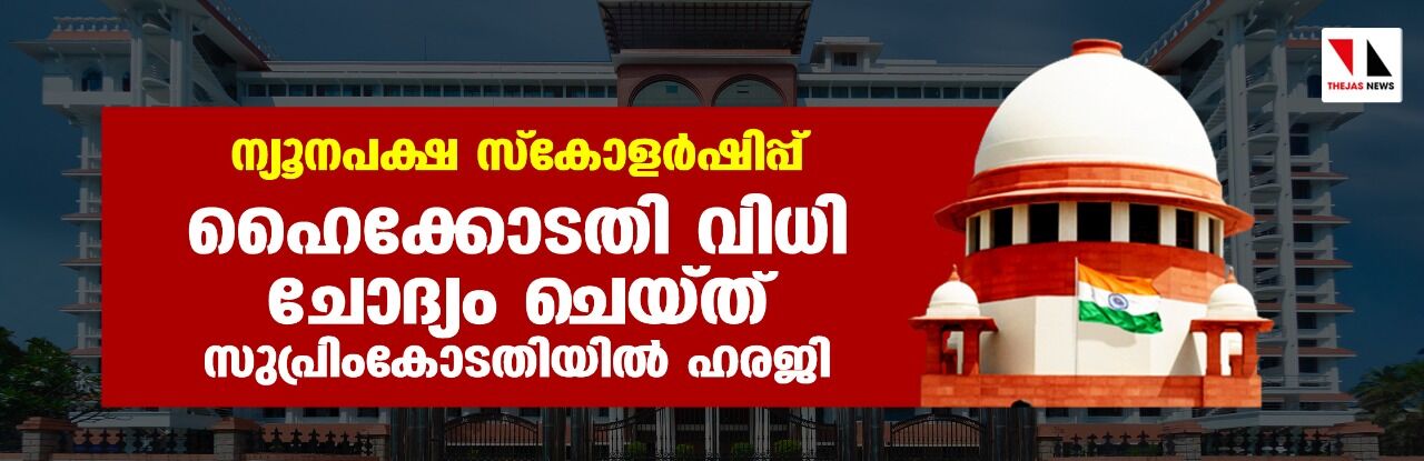 ന്യൂനപക്ഷ സ്‌കോളര്‍ഷിപ്പ്: ഹൈക്കോടതി വിധി  ചോദ്യം ചെയ്ത് സുപ്രിംകോടതിയില്‍ ഹരജി