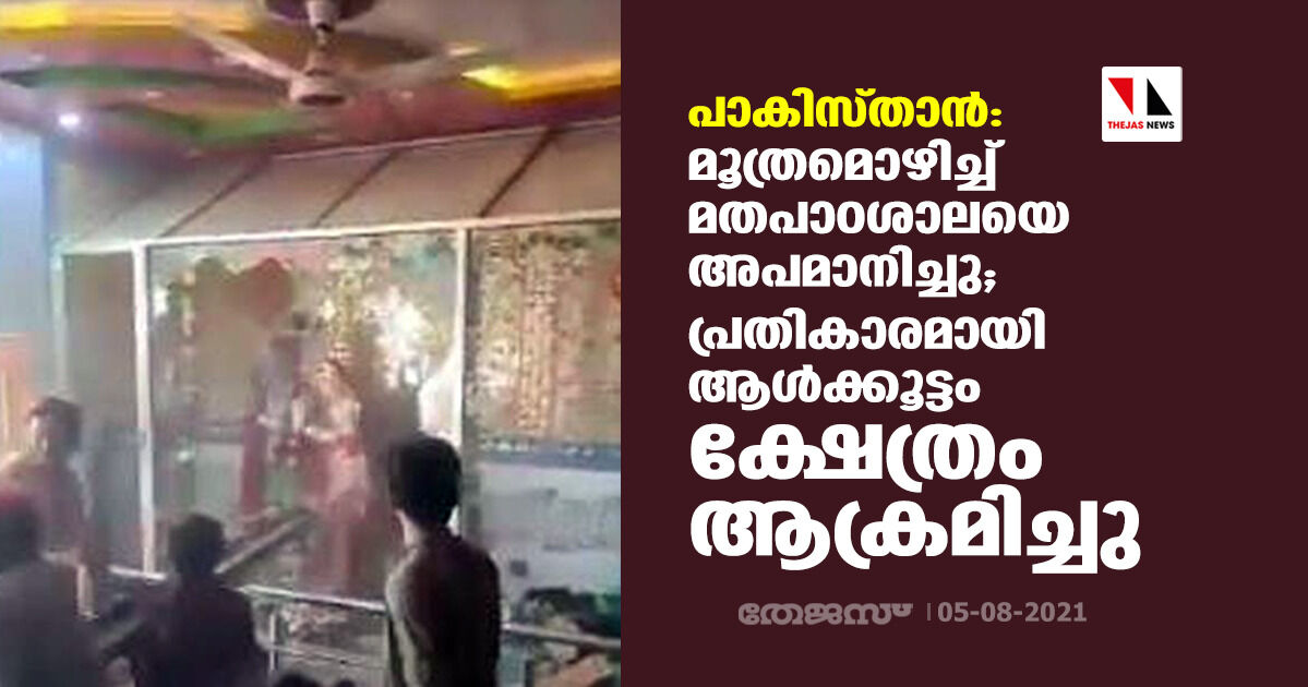 പാകിസ്താന്‍: മൂത്രമൊഴിച്ച് മതപാഠശാലയെ അപമാനിച്ചു; പ്രതികാരമായി ആള്‍ക്കൂട്ടം ക്ഷേത്രം ആക്രമിച്ചു