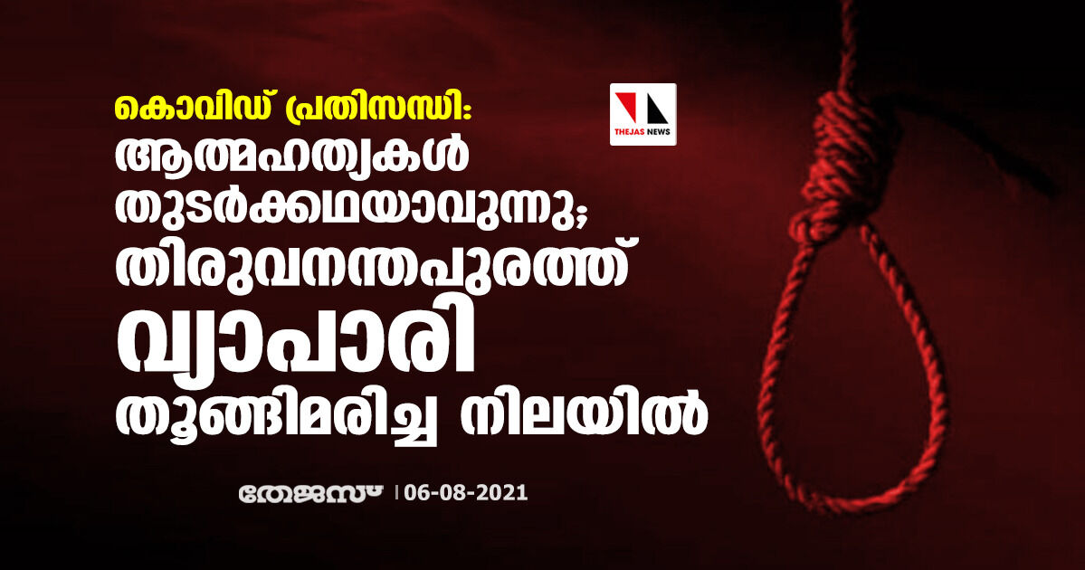 കൊവിഡ് പ്രതിസന്ധി: ആത്മഹത്യകള്‍ തുടര്‍ക്കഥയാവുന്നു; തിരുവനന്തപുരത്ത് വ്യാപാരി തൂങ്ങിമരിച്ച നിലയില്‍