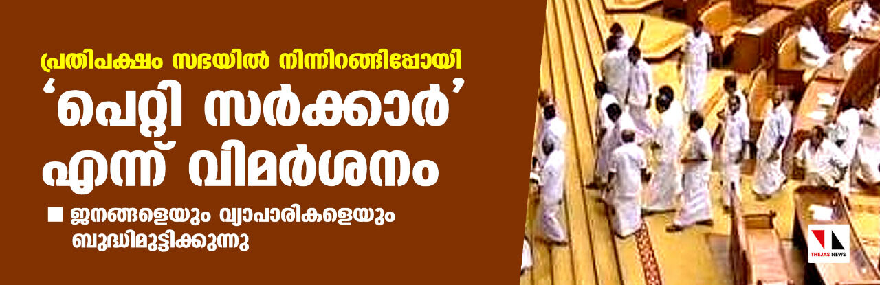 പെറ്റി സര്ക്കാര് എന്ന് വിമര്ശനം: പ്രതിപക്ഷം സഭയില് നിന്നിറങ്ങിപ്പോയി; നിബന്ധനയില് മാറ്റമില്ലെന്ന് ആവര്ത്തിച്ച് സര്ക്കാര് പെറ്റി സര്ക്കാര് എന്ന് വിമര്ശനം: പ്രതിപക്ഷം സഭയില് നിന്നിറങ്ങിപ്പോയി; നിബന്ധനയില് മാറ്റമില്ലെന്ന് ആവര്ത്തിച്ച് സര്ക്കാര്
