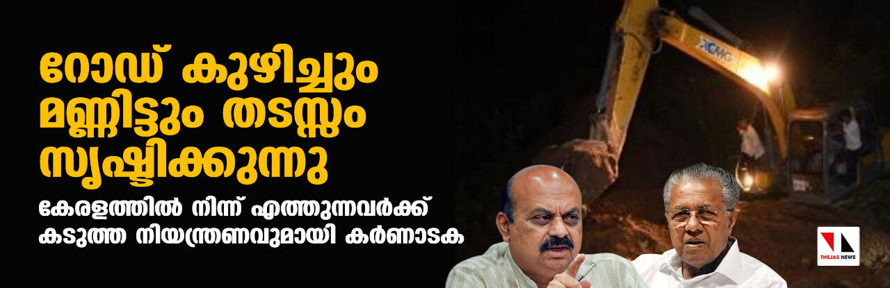 റോഡ് കുഴിച്ചും മണ്ണിട്ടും തടസ്സം സൃഷ്ടിക്കുന്നു; കേരളത്തില് നിന്ന് എത്തുന്നവര്ക്ക് കടുത്ത നിയന്ത്രണവുമായി കര്ണാടക റോഡ് കുഴിച്ചും മണ്ണിട്ടും തടസ്സം സൃഷ്ടിക്കുന്നു; കേരളത്തില് നിന്ന് എത്തുന്നവര്ക്ക് കടുത്ത നിയന്ത്രണവുമായി കര്ണാടക