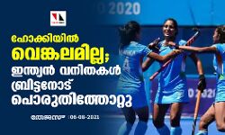 ഹോക്കിയില് വെങ്കലമില്ല; ഇന്ത്യന് വനിതകള് ബ്രിട്ടനോട് പൊരുതിത്തോറ്റു ഹോക്കിയില് വെങ്കലമില്ല; ഇന്ത്യന് വനിതകള് ബ്രിട്ടനോട് പൊരുതിത്തോറ്റു