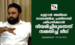 മുഈൻ അലിയെ സാമ്പത്തിക പ്രതിസന്ധി പരിഹരിക്കാൻ നിയമിച്ചിരുന്നെന്ന് സമ്മതിച്ച് ലീ​ഗ്