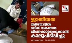 ജാതീയത; തമിഴ്‌നാട്ടില്‍ ദലിത് സര്‍ക്കാര്‍ ജീവനക്കാരനെക്കൊണ്ട് കാലുപിടിപ്പിച്ചു
