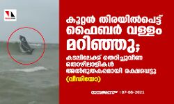 കൂറ്റന്‍ തിരയില്‍പെട്ട് ഫൈബര്‍ വള്ളം മറിഞ്ഞു; കടലിലേക്ക് തെറിച്ചുവീണ തൊഴിലാളികള്‍ അല്‍ഭുതകരമായി രക്ഷപ്പെട്ടു (വീഡിയോ)