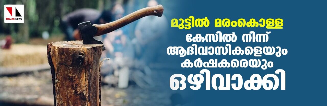 മുട്ടില് മരംകൊള്ള; കേസില് നിന്ന് ആദിവാസികളെയും കര്ഷകരെയും ഒഴിവാക്കി മുട്ടില് മരംകൊള്ള; കേസില് നിന്ന് ആദിവാസികളെയും കര്ഷകരെയും ഒഴിവാക്കി