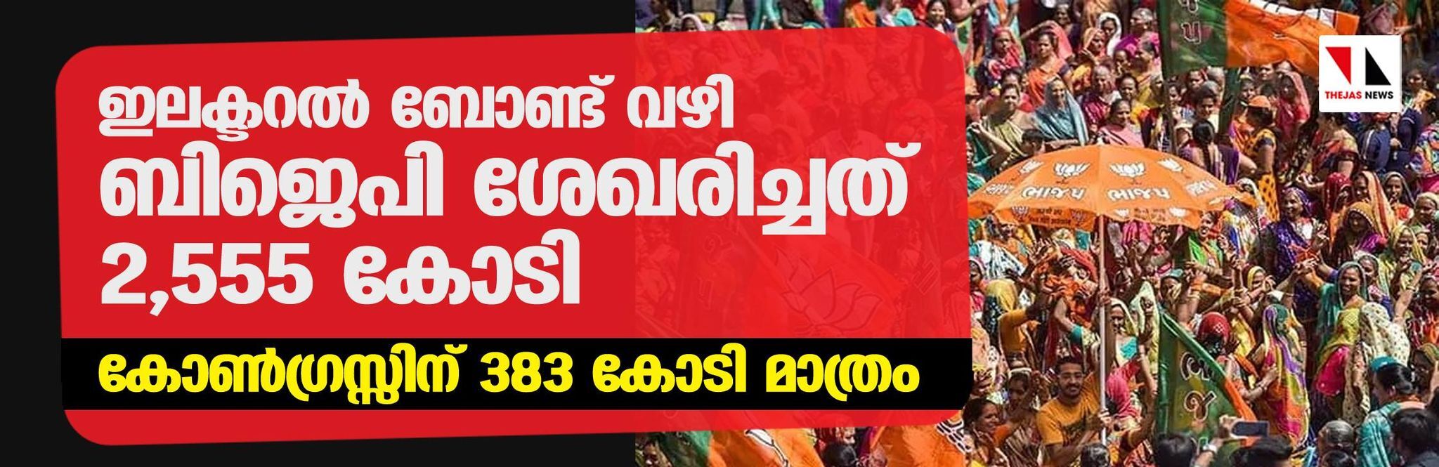 ഇലക്ടറല്‍ ബോണ്ട് വഴി ബിജെപി ശേഖരിച്ചത് 2,555 കോടി; കോണ്‍ഗ്രസ്സിന് 318 കോടി മാത്രം