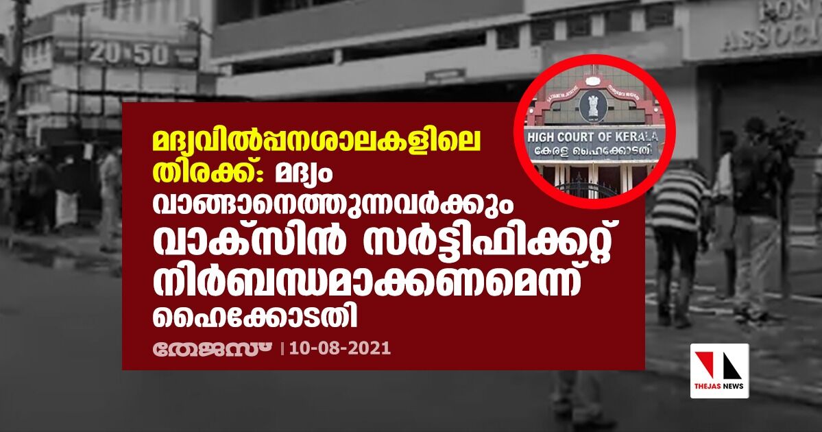 മദ്യവില്‍പ്പനശാലകളിലെ തിരക്ക്: മദ്യം വാങ്ങാനെത്തുന്നവര്‍ക്കും വാക്‌സിന്‍ സര്‍ട്ടിഫിക്കറ്റ് നിര്‍ബന്ധമാക്കണമെന്ന് ഹൈക്കോടതി