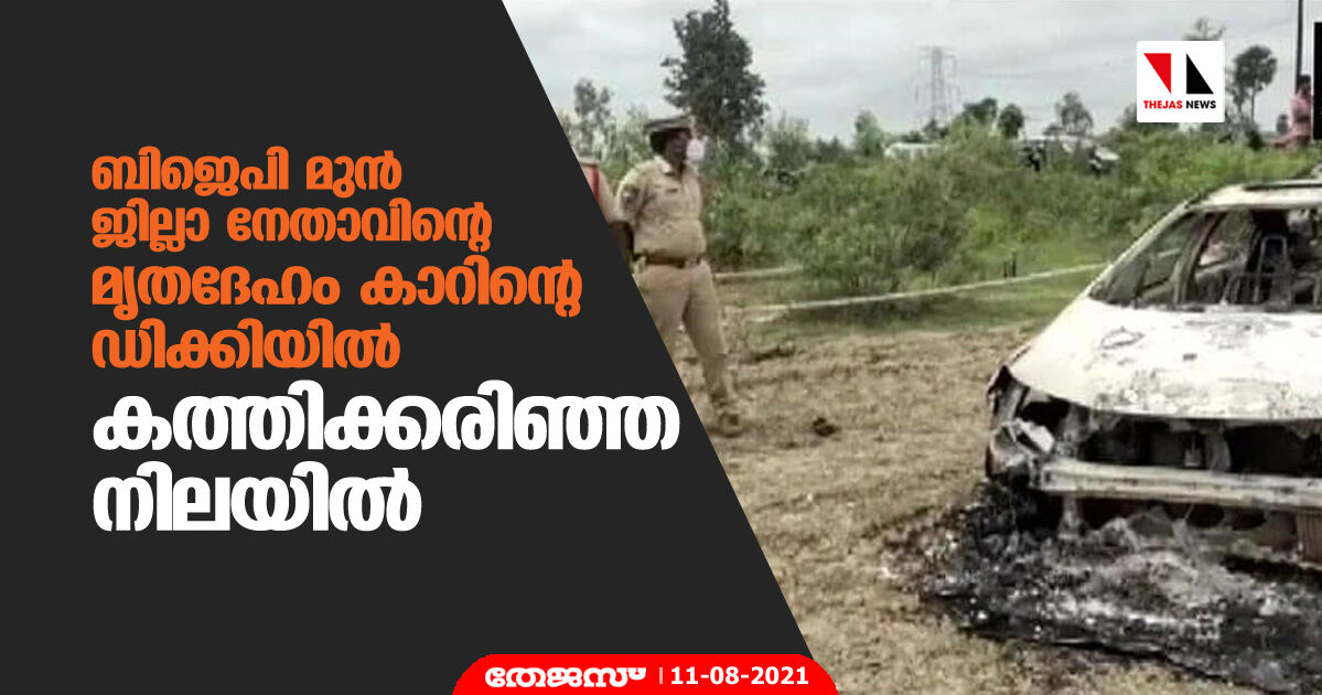 ബിജെപി മുന്‍ ജില്ലാ നേതാവിന്റെ മൃതദേഹം കാറിന്റെ ഡിക്കിയില്‍ കത്തിക്കരിഞ്ഞ നിലയില്‍