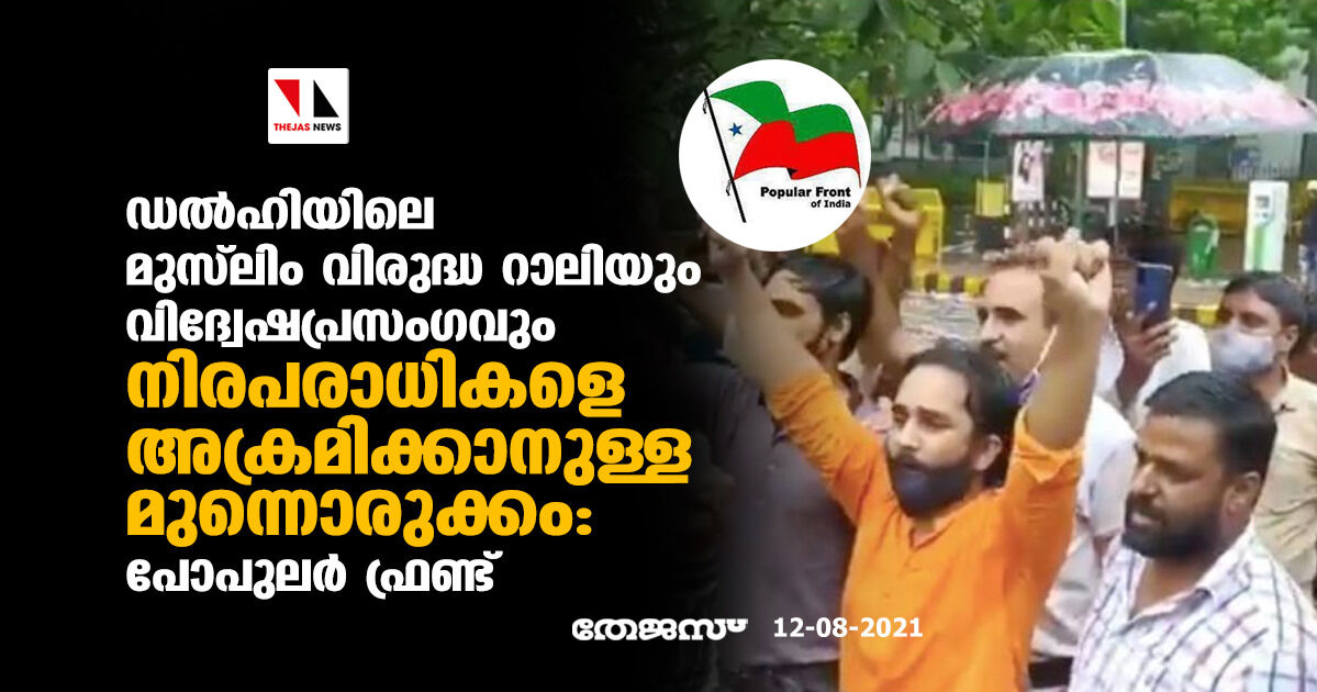 ഡല്‍ഹിയിലെ മുസ്‌ലിം വിരുദ്ധ റാലിയും വിദ്വേഷപ്രസംഗവും നിരപരാധികളെ അക്രമിക്കാനുള്ള മുന്നൊരുക്കം: പോപുലര്‍ ഫ്രണ്ട്