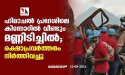 ഹിമാചല്‍ പ്രദേശിലെ കിന്നോറില്‍ വീണ്ടും മണ്ണിടിച്ചില്‍; രക്ഷാപ്രവര്‍ത്തനം നിര്‍ത്തിവച്ചു