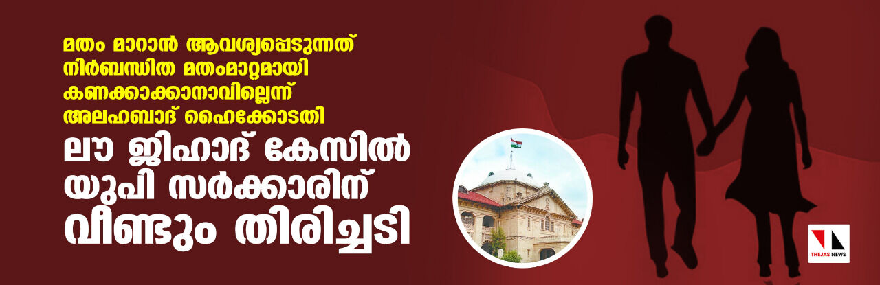 മതം മാറാന്‍ ആവശ്യപ്പെടുന്നത് നിര്‍ബന്ധിത മതംമാറ്റമായി കണക്കാക്കാനാവില്ല;  ലൗ ജിഹാദ് കേസില്‍ യുപി സര്‍ക്കാരിന് വീണ്ടും തിരിച്ചടി