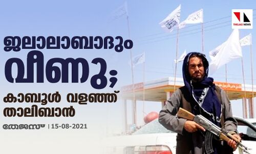ജലാലാബാദും വീണു; കാബൂള്‍ വളഞ്ഞ് താലിബാന്‍