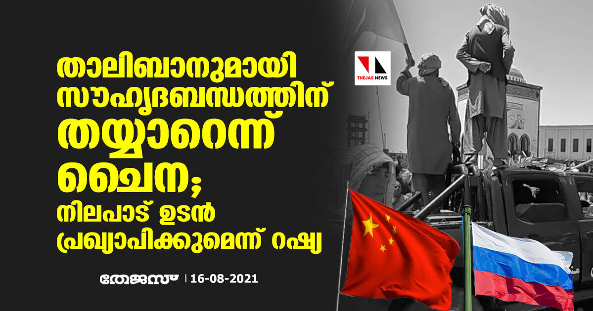 താലിബാനുമായി സൗഹൃദബന്ധത്തിന് തയ്യാറെന്ന് ചൈന; നിലപാട് ഉടന്‍ പ്രഖ്യാപിക്കുമെന്ന് റഷ്യ
