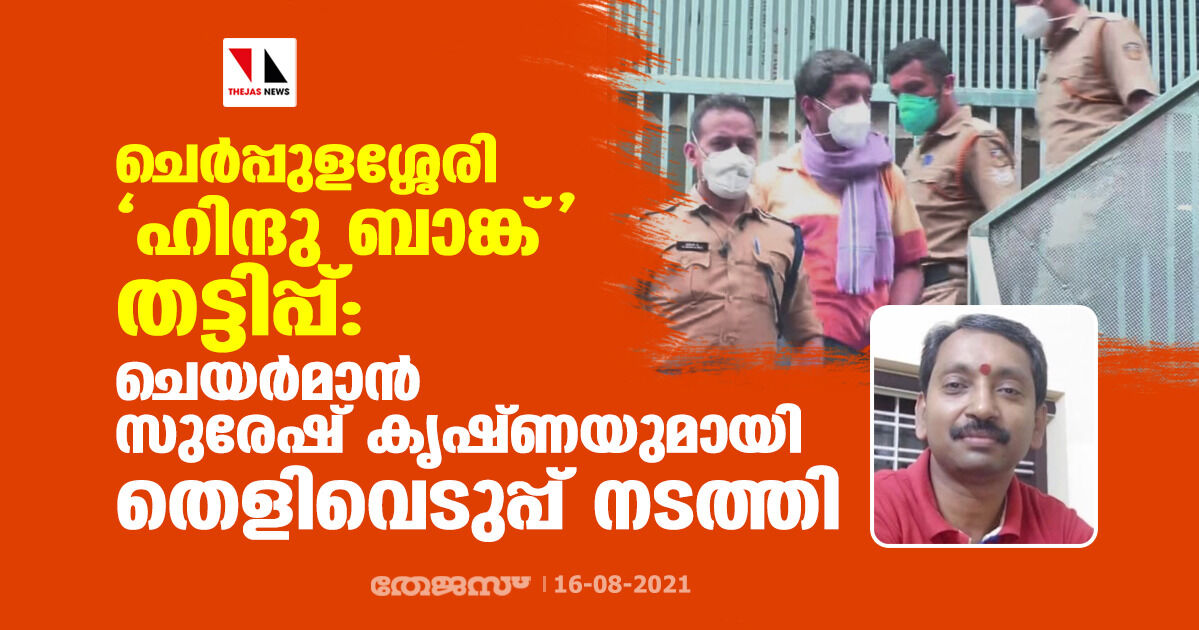 ചെര്‍പ്പുളശ്ശേരി ഹിന്ദു ബാങ്ക് തട്ടിപ്പ്: ചെയര്‍മാന്‍ സുരേഷ് കൃഷ്ണയുമായി തെളിവെടുപ്പ് നടത്തി