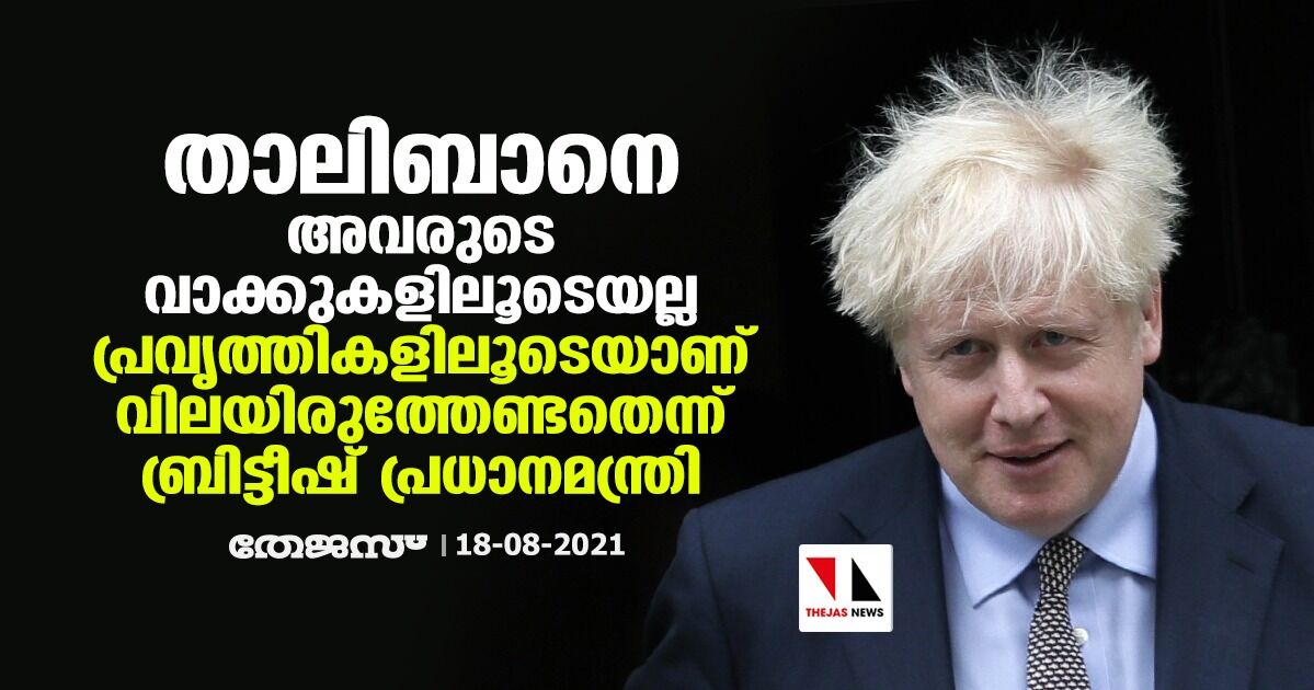 താലിബാനെ അവരുടെ വാക്കുകളിലൂടെയല്ല, പ്രവൃത്തികളിലൂടെയാണ് വിലയിരുത്തേണ്ടതെന്ന് ബ്രിട്ടീഷ് പ്രധാനമന്ത്രി
