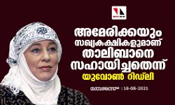 അമേരിക്കയും സഖ്യകക്ഷികളുമാണ് താലിബാനെ സഹായിച്ചതെന്ന് യുവോണ്‍ റിഡ്‌ലി