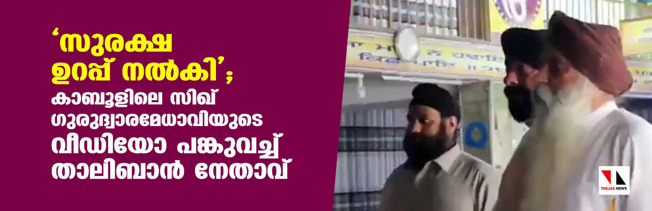 സുരക്ഷ ഉറപ്പ് നല്‍കി; കാബൂളിലെ സിഖ് ഗുരുദ്വാര മേധാവിയുടെ വീഡിയോ പങ്കുവച്ച് താലിബാന്‍ നേതാവ്