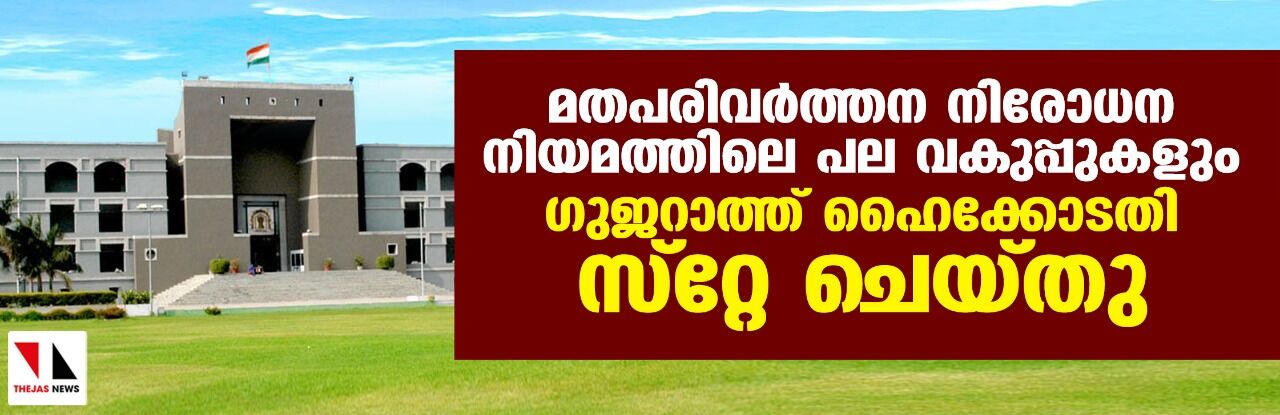 മതപരിവർത്തന നിരോധന നിയമത്തിലെ പല വകുപ്പുകളും ഗുജറാത്ത് ഹൈക്കോടതി സ്റ്റേ ചെയ്തു മതപരിവർത്തന നിരോധന നിയമത്തിലെ പല വകുപ്പുകളും ഗുജറാത്ത് ഹൈക്കോടതി സ്റ്റേ ചെയ്തു