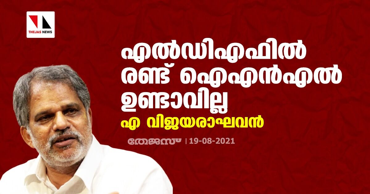 എല്‍ഡിഎഫില്‍ രണ്ട് ഐഎന്‍എല്‍ ഉണ്ടാവില്ല ; എ വിജയ രാഘവന്‍