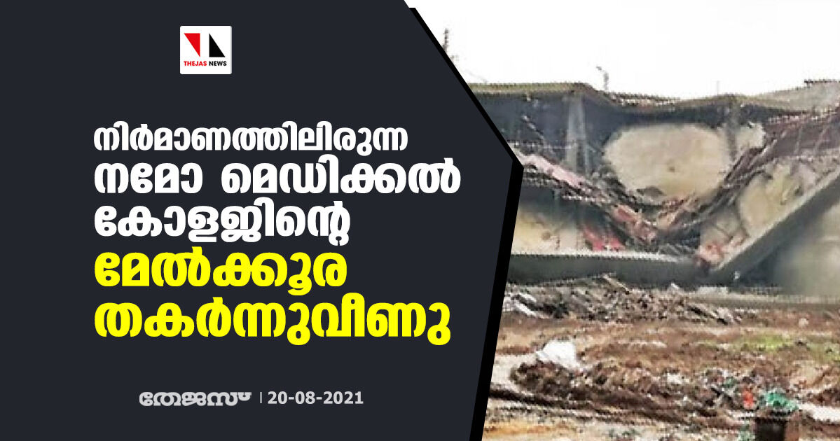 നിര്‍മാണത്തിലിരുന്ന നമോ മെഡിക്കല്‍ കോളജിന്റെ മേല്‍ക്കൂര തകര്‍ന്നുവീണു