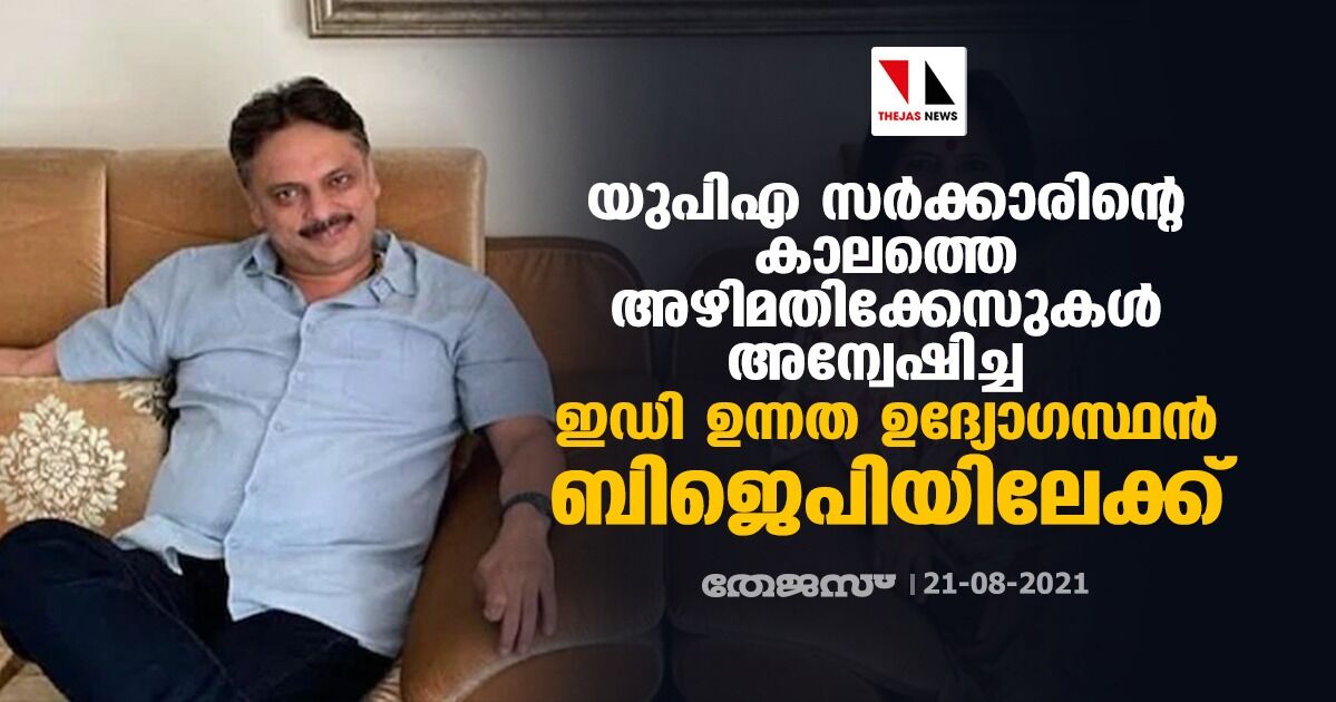 യുപിഎ സര്‍ക്കാരിന്റെ കാലത്തെ അഴിമതിക്കേസുകള്‍ അന്വേഷിച്ച ഇഡി ഉന്നത ഉദ്യോഗസ്ഥന്‍ ബിജെപിയിലേക്ക്