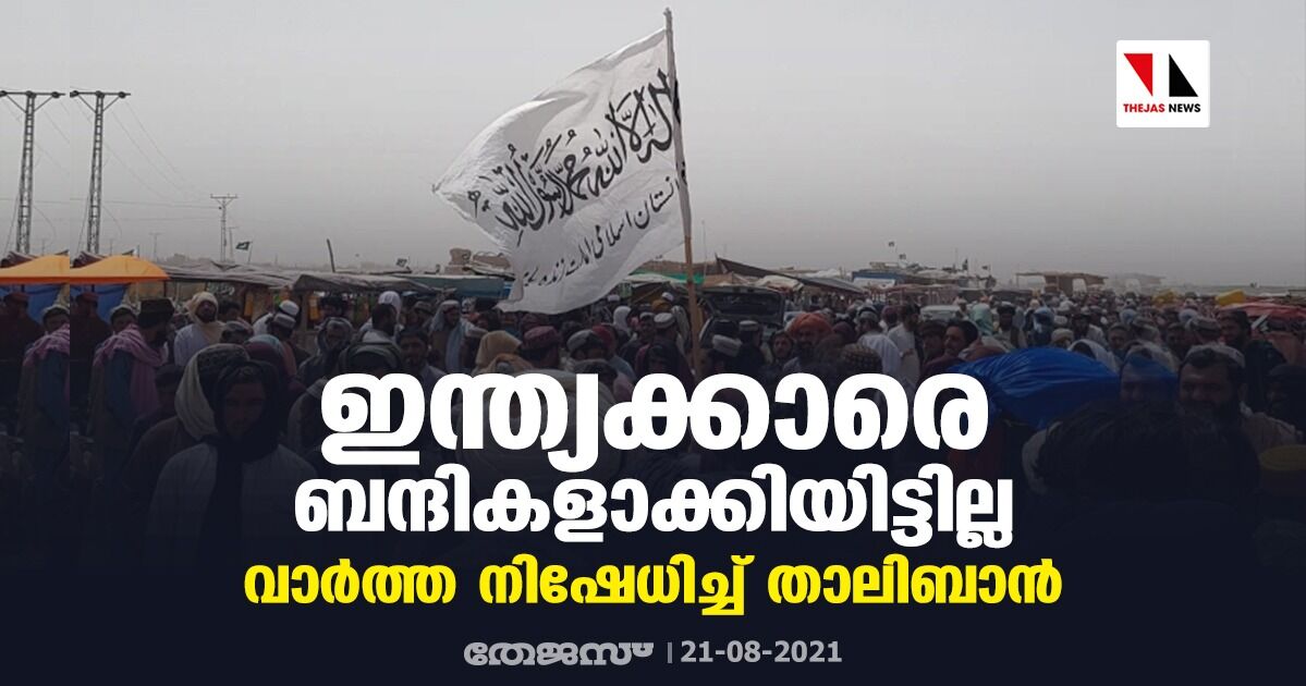 ഇന്ത്യക്കാരെ ബന്ദികളാക്കിയിട്ടില്ല; വാര്‍ത്ത നിഷേധിച്ച് താലിബാന്‍